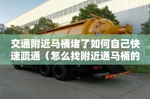 交通附近馬桶堵了如何自己快速疏通（怎么找附近通馬桶的）
