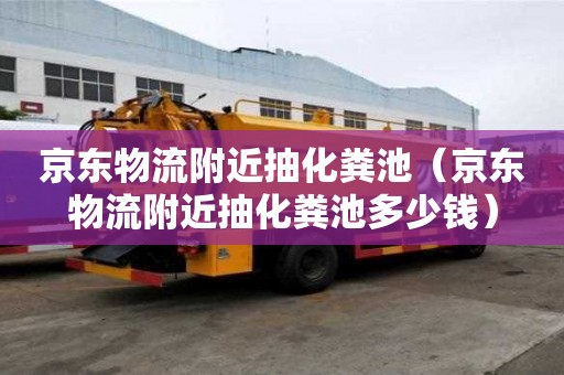 京東物流附近抽化糞池(京東物流附近抽化糞池多少錢) 京東物流附近抽化糞池(京東物流附近抽化糞池多少錢)