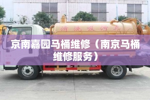 京南嘉園馬桶維修（南京馬桶維修服務）