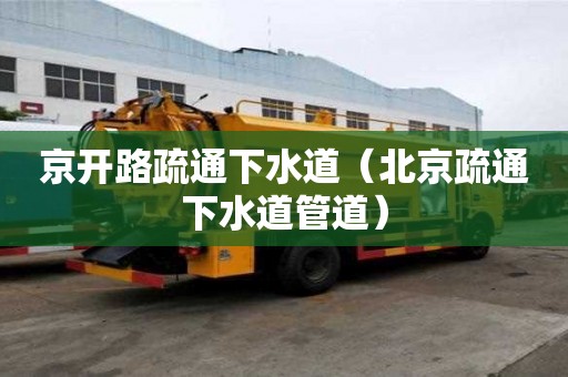京開路疏通下水道（北京疏通下水道管道）