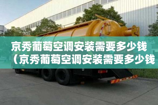 京秀葡萄空調安裝需要多少錢（京秀葡萄空調安裝需要多少錢一臺）