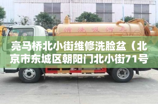 亮馬橋北小街維修洗臉盆（北京市東城區朝陽門北小街71號）