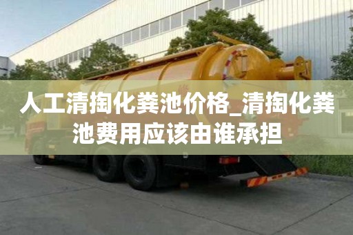人工清掏化糞池價格_清掏化糞池費用應該由誰承擔