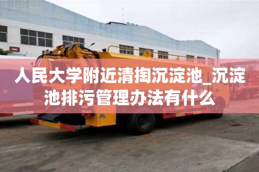 人民大學附近清掏沉淀池_沉淀池排污管理辦法有什么