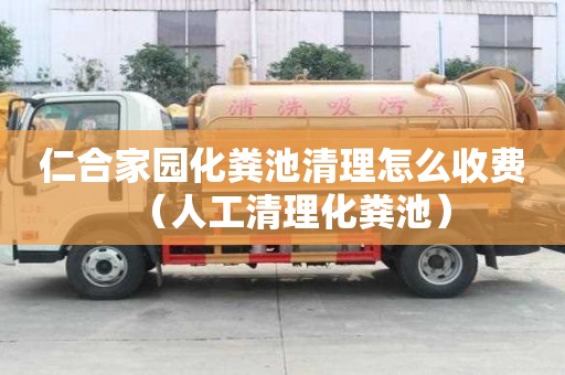 仁合家園化糞池清理怎么收費（人工清理化糞池）