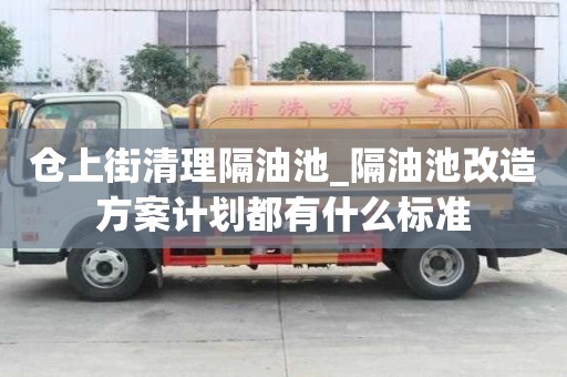 倉上街清理隔油池_隔油池改造方案計劃都有什么標準