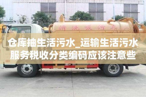 倉庫抽生活污水_運輸生活污水服務稅收分類編碼應該注意些什么