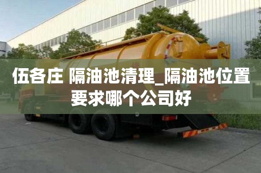 伍各莊 隔油池清理_隔油池位置要求哪個公司好