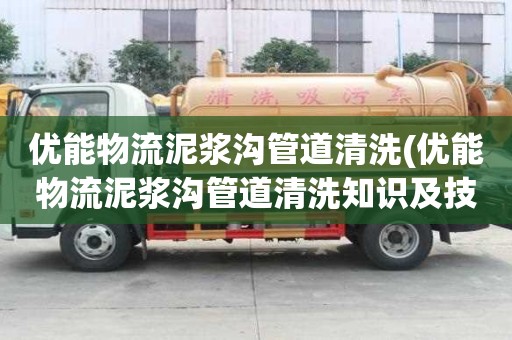 優能物流泥漿溝管道清洗(優能物流泥漿溝管道清洗知識及技能)
