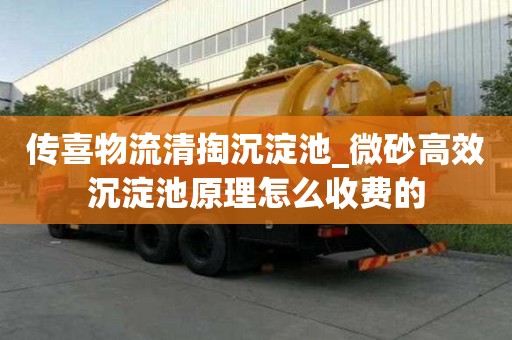 傳喜物流清掏沉淀池_微砂高效沉淀池原理怎么收費(fèi)的