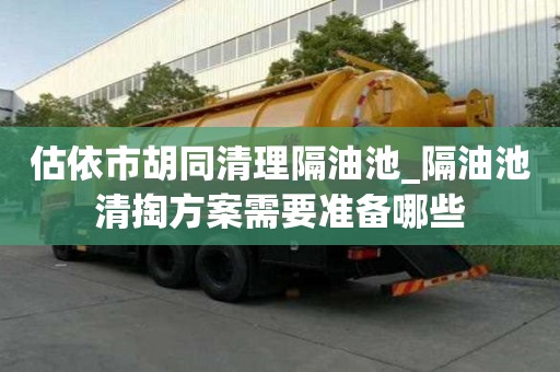 估依市胡同清理隔油池_隔油池清掏方案需要準備哪些