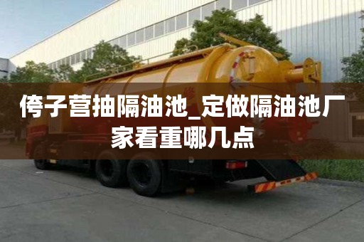 侉子營(yíng)抽隔油池_定做隔油池廠家看重哪幾點(diǎn)
