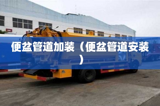便盆管道加裝（便盆管道安裝）