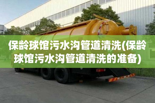 保齡球館污水溝管道清洗(保齡球館污水溝管道清洗的準備)