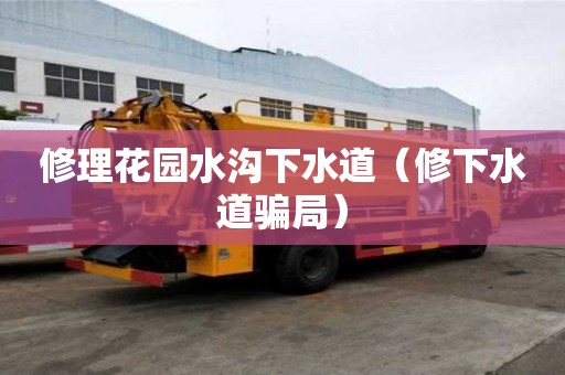 修理花園水溝下水道(修下水道騙局) 修理花園水溝下水道(修下水道騙局)