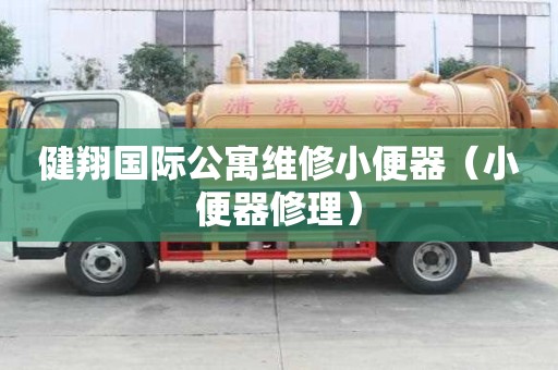 健翔國際公寓維修小便器（小便器修理）
