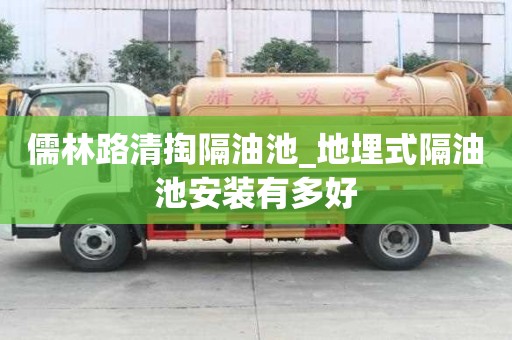 儒林路清掏隔油池_地埋式隔油池安裝有多好