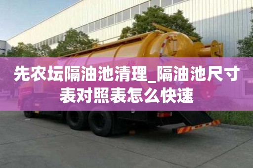 先農壇隔油池清理_隔油池尺寸表對照表怎么快速