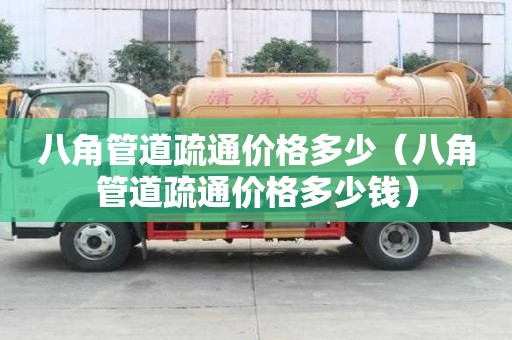 八角管道疏通價格多少(八角管道疏通價格多少錢) 八角管道疏通價格多少(八角管道疏通價格多少錢)