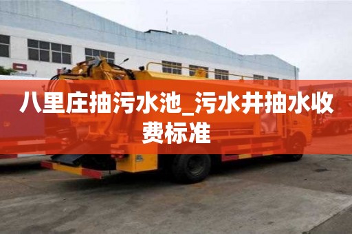 八里莊抽污水池_污水井抽水收費標準