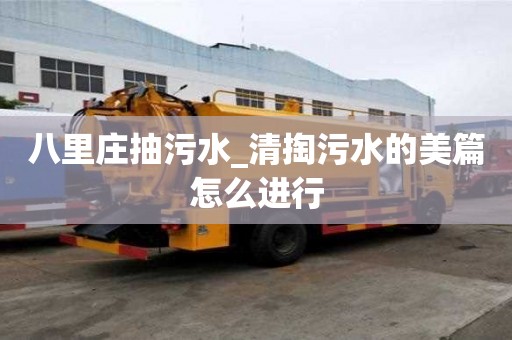 八里莊抽污水_清掏污水的美篇怎么進行