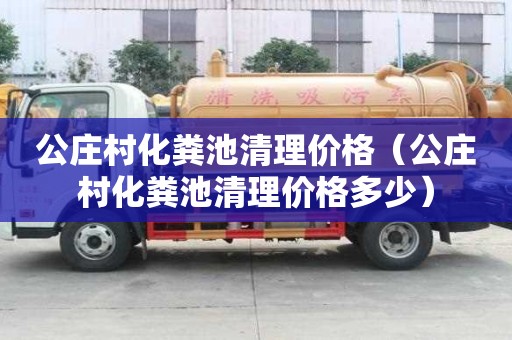 公莊村化糞池清理價格（公莊村化糞池清理價格多少）