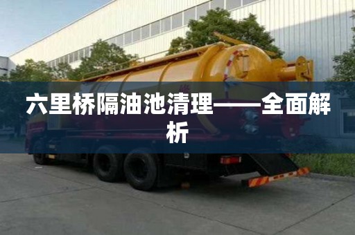 六里橋隔油池清理——全面解析