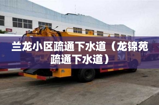 蘭龍小區(qū)疏通下水道（龍錦苑疏通下水道）