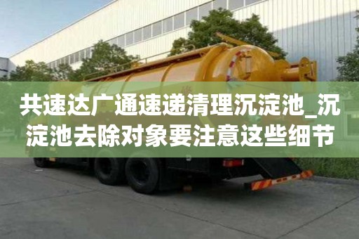 共速達廣通速遞清理沉淀池_沉淀池去除對象要注意這些細節