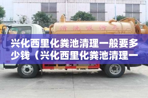 興化西里化糞池清理一般要多少錢(qián)（興化西里化糞池清理一般要多少錢(qián)一次）