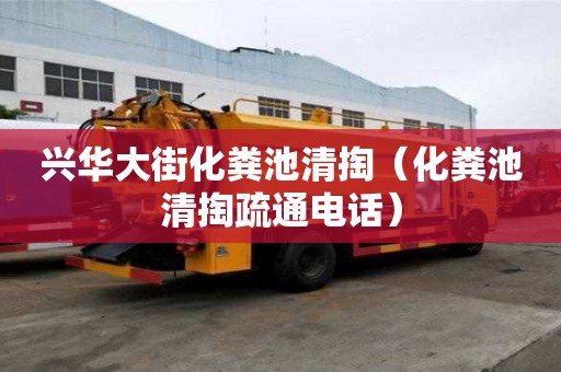 興華大街化糞池清掏（化糞池清掏疏通電話）