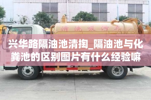 興華路隔油池清掏_隔油池與化糞池的區別圖片有什么經驗嘛