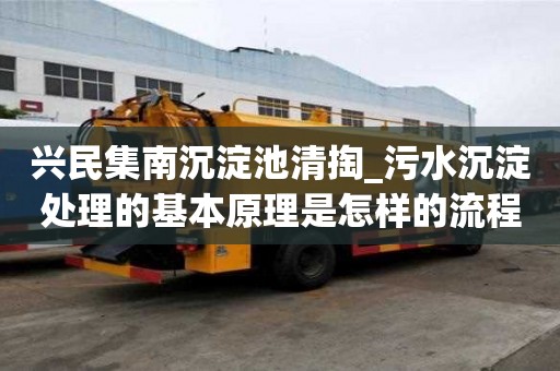 興民集南沉淀池清掏_污水沉淀處理的基本原理是怎樣的流程