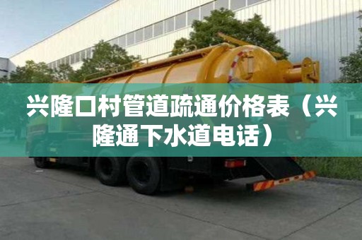 興隆口村管道疏通價格表(興隆通下水道電話) 興隆口村管道疏通價格表(興隆通下水道電話)
