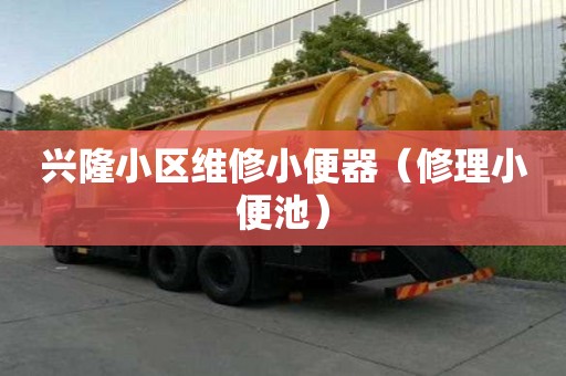 興隆小區(qū)維修小便器（修理小便池）