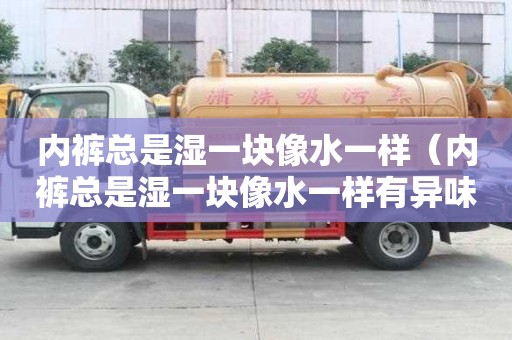 內褲總是濕一塊像水一樣（內褲總是濕一塊像水一樣有異味）