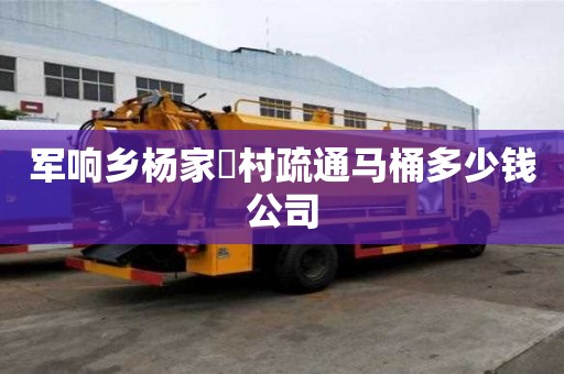 軍響鄉(xiāng)楊家硲村疏通馬桶多少錢公司