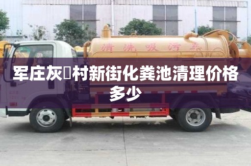 軍莊灰硲村新街化糞池清理價格多少