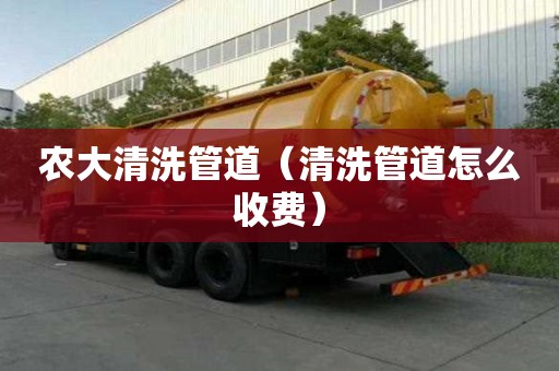 農(nóng)大清洗管道（清洗管道怎么收費(fèi)）