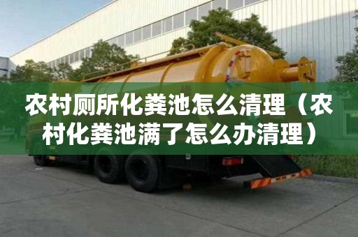 農村廁所化糞池怎么清理（農村化糞池滿了怎么辦清理）