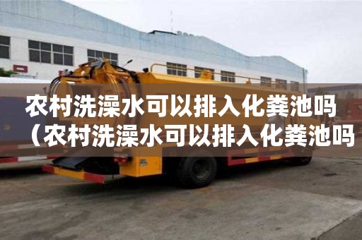 農村洗澡水可以排入化糞池嗎（農村洗澡水可以排入化糞池嗎視頻）