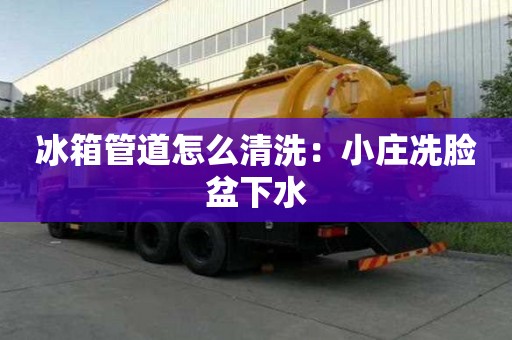 冰箱管道怎么清洗：小莊冼臉盆下水