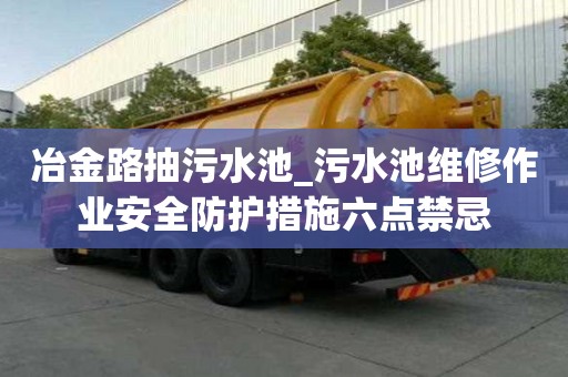 冶金路抽污水池_污水池維修作業安全防護措施六點禁忌