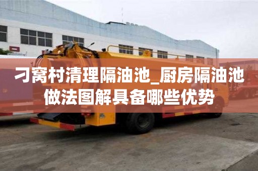 刁窩村清理隔油池_廚房隔油池做法圖解具備哪些優勢