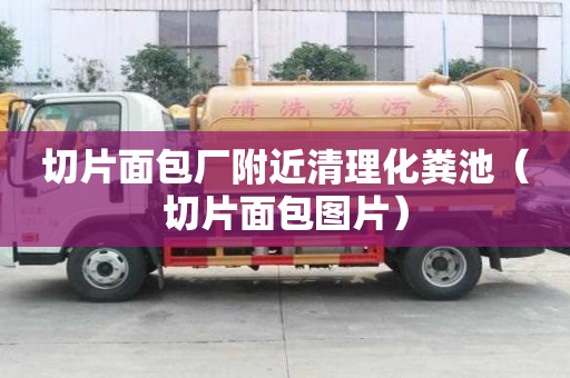 切片面包廠附近清理化糞池(切片面包圖片) 切片面包廠附近清理化糞池(切片面包圖片)