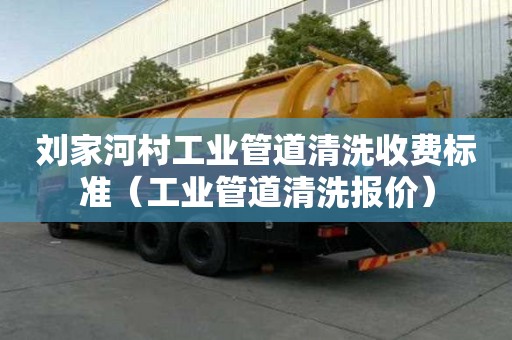 劉家河村工業(yè)管道清洗收費標準（工業(yè)管道清洗報價）