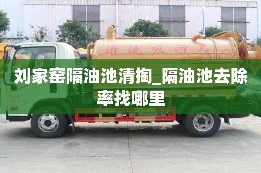 劉家窯隔油池清掏_隔油池去除率找哪里