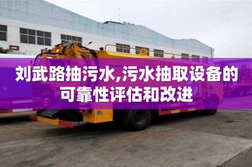 劉武路抽污水,污水抽取設(shè)備的可靠性評估和改進(jìn)