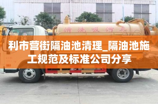 利市營街隔油池清理_隔油池施工規范及標準公司分享