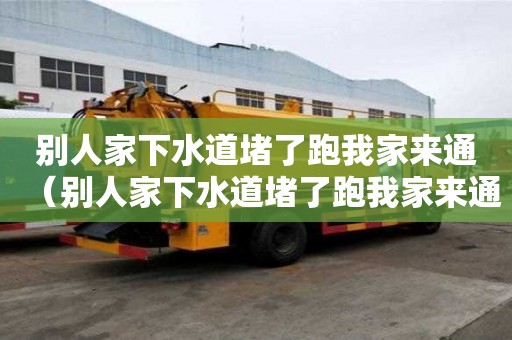 別人家下水道堵了跑我家來通（別人家下水道堵了跑我家來通水）
